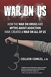 War on Us: How the War on Drugs and Myths About Addiction Have Created a War on All of Us