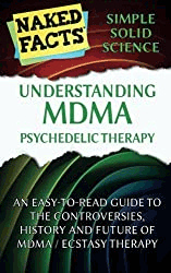 Understanding MDMA Psychedelic Therapy: An Easy-to-Read Guide to the Controversies, History, and Future of MDMA / Ecstasy Therapy 