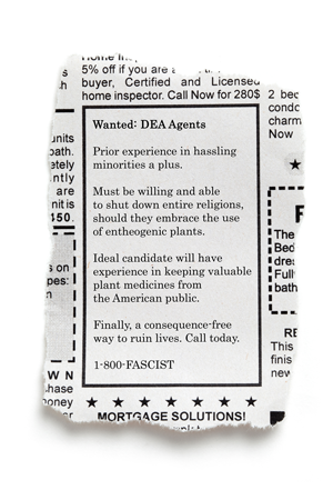 Wanted ad for DEA: Must be willing and able to separate Americans from the plants and fungi of which politicians disapprove.