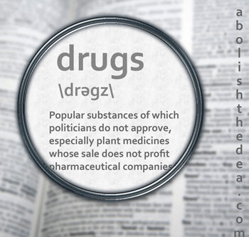 Drugs defined: substances of which politicans do not approve and for which profits do not accrue to big business. Today's drug user was yesterday's witch.  The self-transcendence that they achieve frightens us now as it did then in witch-haunted Salem.